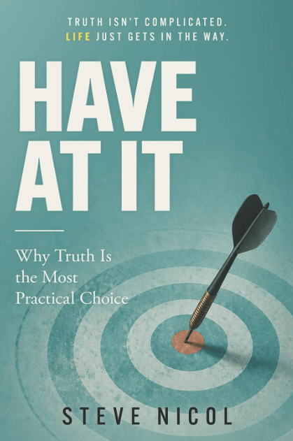 Book Review: “Have At It: Why Truth Is the Most Practical Choice” by Steve&nbsp;Nicol